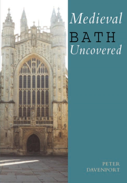 Book cover of: Medieval Bath Uncovered. By: Peter Davenport