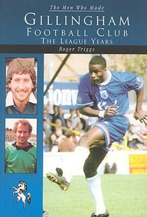 The Men Who Made Gillingham Football Club
