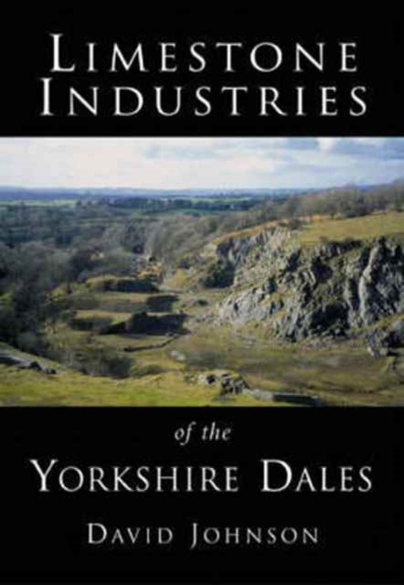 Book cover of: Limestone Industries of the Yorkshire Dales. By: David Johnson