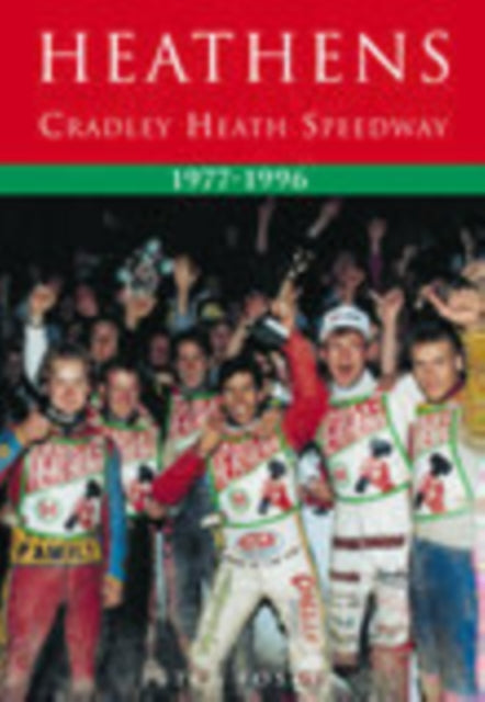 Book cover of: Heathens: Cradley Heath Speedway 1977-1996. By: Peter Foster