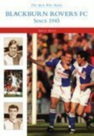 The Men Who Made Blackburn Rovers since 1945