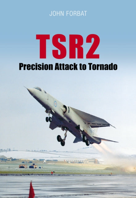 Book cover of: TSR2: Precision Attack to Tornado. By: John Forbet