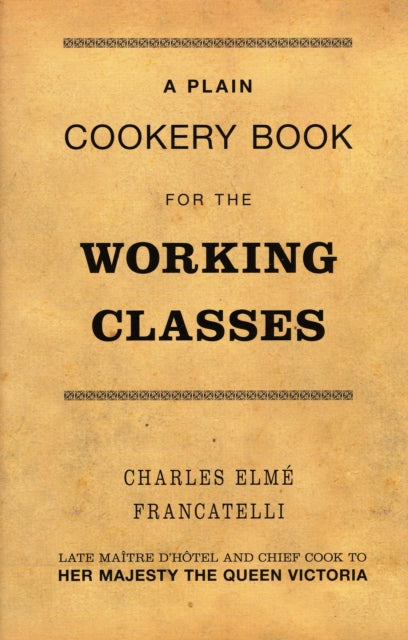 Book cover of: Plain Cookery Book for the Working Classes. By: Charles Elmé Francatelli