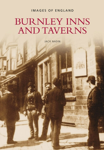 Book cover of: Burnley Inns and Taverns: Images of England. By: Jack Nadin