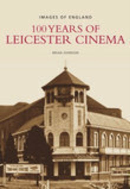 Book cover of: 100 Years of Leicester Cinema
