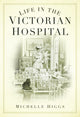 Book cover of: Life in the Victorian Hospital. By: Michelle Higgs