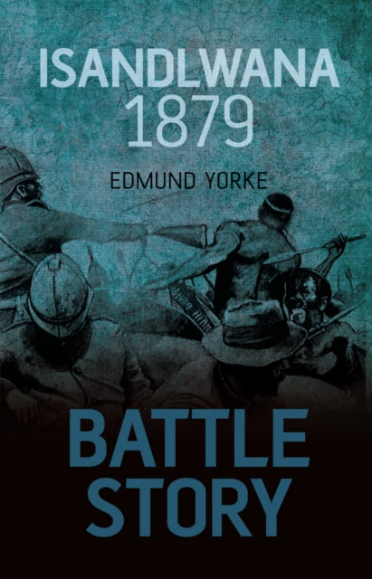 Book cover of: Battle Story: Isandlwana 1879. By: Edmund James Yorke