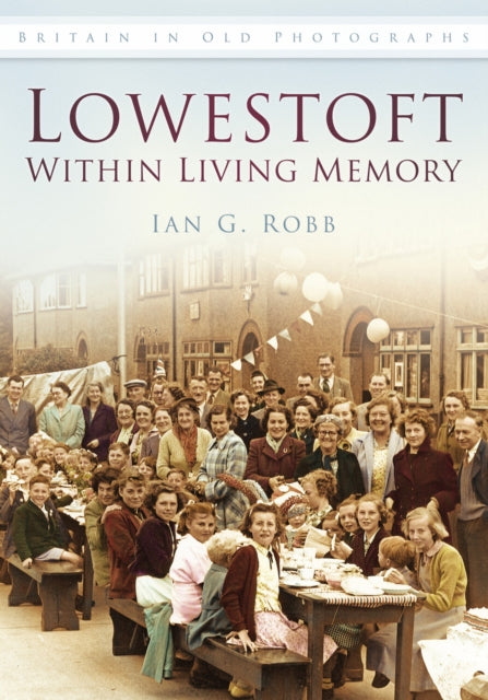 Book cover of: Lowestoft: Within Living Memory. By: Ian Robb