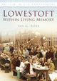 Book cover of: Lowestoft: Within Living Memory. By: Ian Robb
