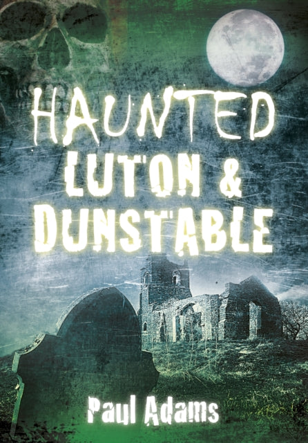 Book cover of: Haunted Luton and Dunstable. By: Paul Adams