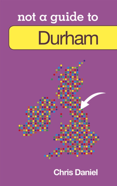 Book cover of: Not a Guide to: Durham. By: Chris Daniel