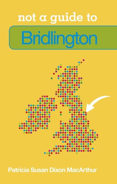 Book cover of: Not a Guide to: Bridlington. By: Patricia Susan Dixon MacArthur