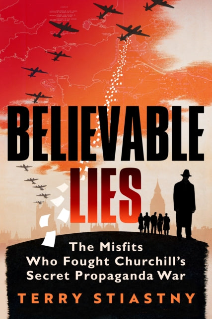 Believable Lies, The Misfits Who Fought Churchill's Secret Propaganda War 9780753559833 Terry Stiastny
