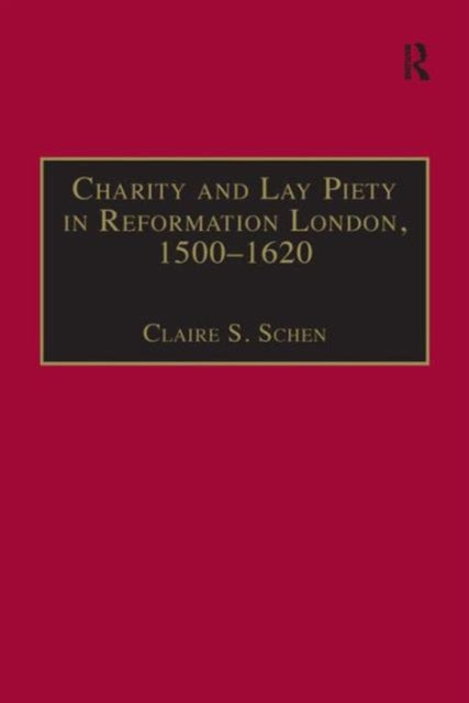 Book cover of: Charity and Lay Piety in Reformation London, 1500–1620. By: Claire S. Schen