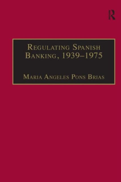 Book cover of: Regulating Spanish Banking, 1939–1975. By: Maria Angeles Pons Brias