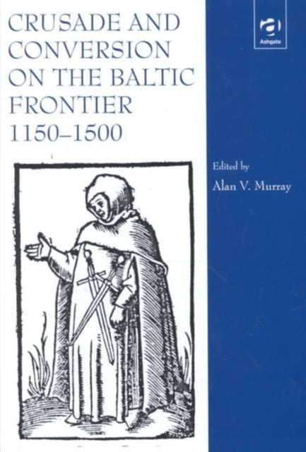 Book cover of: Crusade and Conversion on the Baltic Frontier 1150–1500. By: England) International Medieval Congress (1998 Leeds