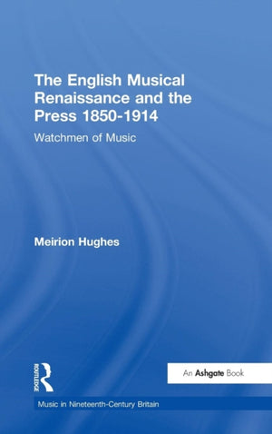 English Musical Renaissance and the Press 1850-1914: Watchmen of Music