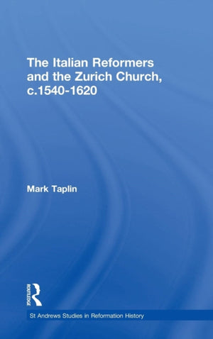 Italian Reformers and the Zurich Church, c.1540-1620