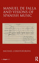 Book cover of: Manuel de Falla and Visions of Spanish Music. By: Michael Christofordis
