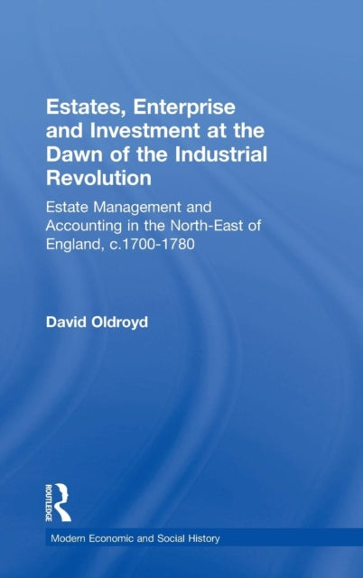 Book cover of: Estates, Enterprise and Investment at the Dawn of the Industrial Revolution. By: David Oldroyd