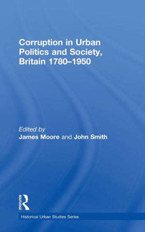Corruption in Urban Politics and Society, Britain 1780–1950