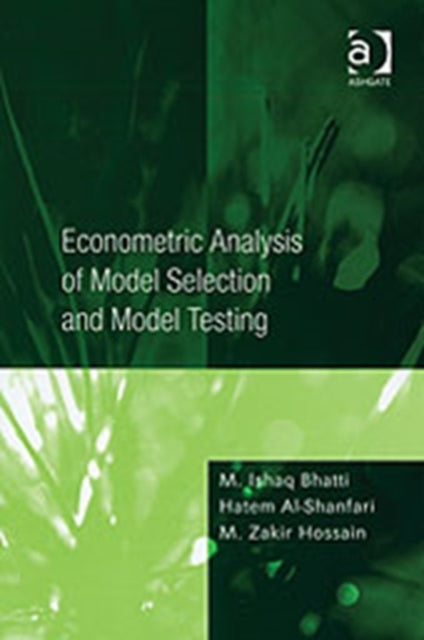 Book cover of: Econometric Analysis of Model Selection and Model Testing. By: M. Ishaq Bhatti
