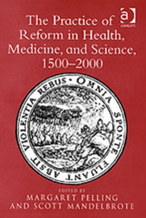 The Practice of Reform in Health, Medicine, and Science, 1500–2000