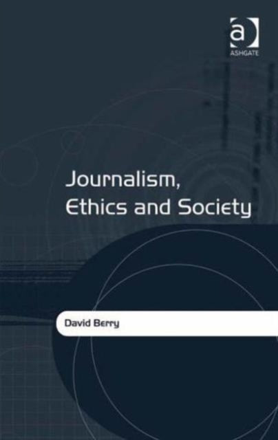 Book cover of: Journalism, Ethics and Society. By: David Berry