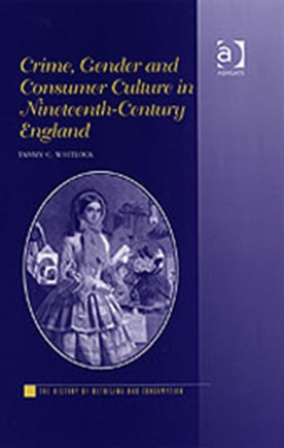 Book cover of: Crime, Gender and Consumer Culture in Nineteenth-Century England
