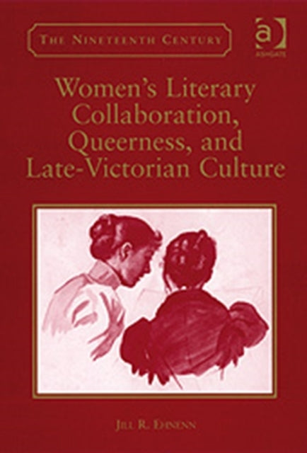 Book cover of: Women's Literary Collaboration, Queerness, and Late-Victorian Culture. By: Jill R. Ehnenn