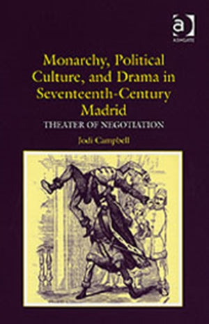 Monarchy, Political Culture, and Drama in Seventeenth-Century Madrid