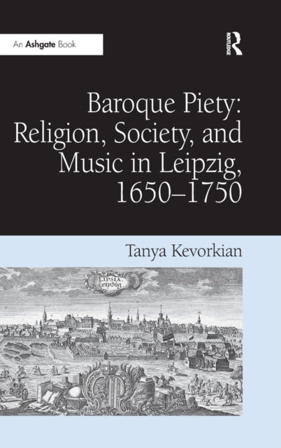 Book cover of: Baroque Piety: Religion, Society, and Music in Leipzig, 1650–1750. By: Tanya Kevorkian