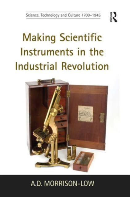 Book cover of: Making Scientific Instruments in the Industrial Revolution. By: A. D. Morrison-Low