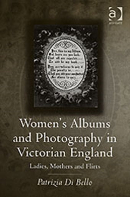 Book cover of: Women's Albums and Photography in Victorian England. By: Patrizia Di Bello