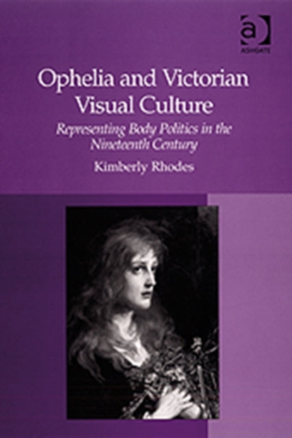 Book cover of: Ophelia and Victorian Visual Culture. By: Kimberly Rhodes