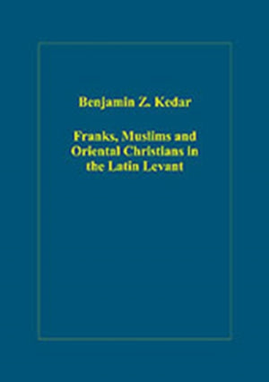 Franks, Muslims and Oriental Christians in the Latin Levant