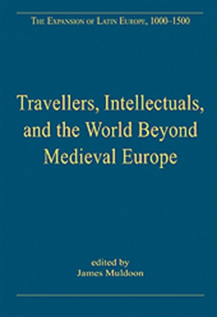 Book cover of: Travellers, Intellectuals, and the World Beyond Medieval Europe. By: James Muldoon