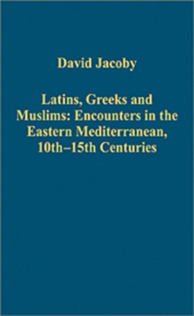 Book cover of: Latins, Greeks and Muslims: Encounters in the Eastern Mediterranean, 10th-15th Centuries. By: David Jacoby