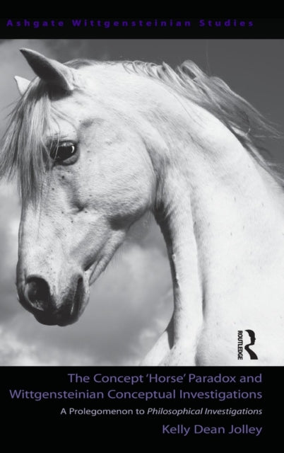 Book cover of: Concept 'Horse' Paradox and Wittgensteinian Conceptual Investigations. By: Kelly Dean Jolley