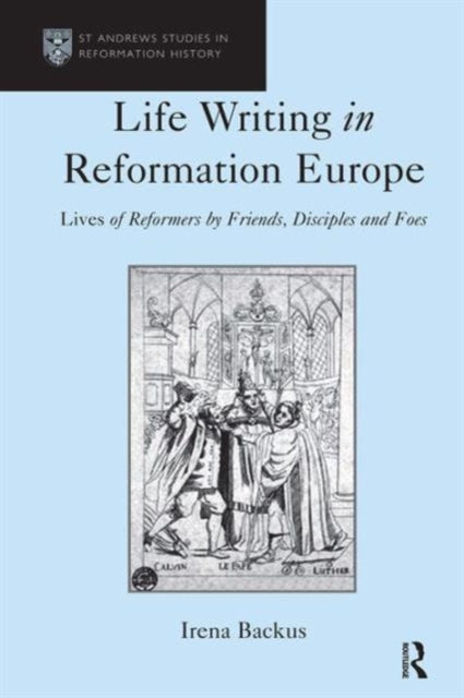 Book cover of: Life Writing in Reformation Europe. By: Irena Dorota Backus
