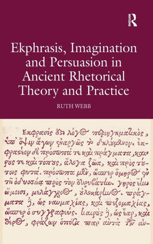 Ekphrasis, Imagination and Persuasion in Ancient Rhetorical Theory and Practice