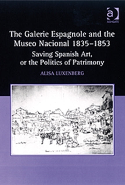 Book cover of: Galerie Espagnole and the Museo Nacional 1835–1853. By: Alisa Luxenberg
