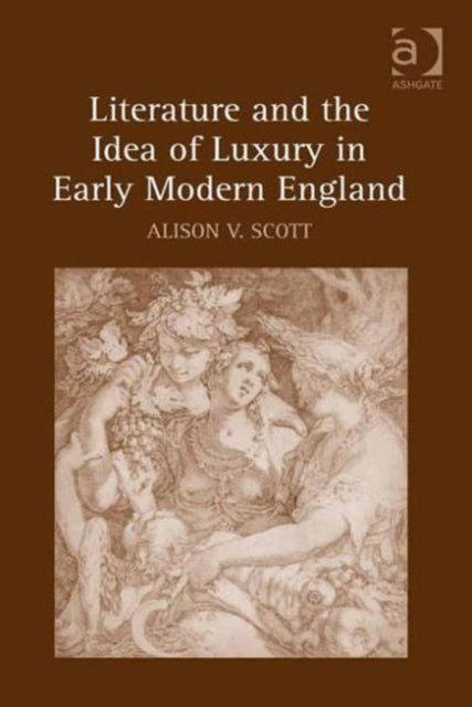 Book cover of: Literature and the Idea of Luxury in Early Modern England. By: Alison V. Scott