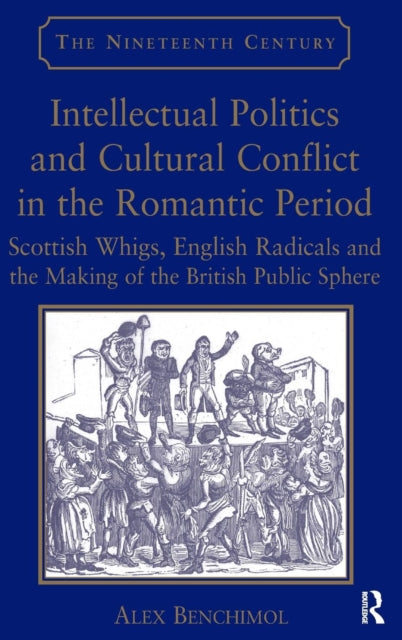 Book cover of: Intellectual Politics and Cultural Conflict in the Romantic Period. By: Alex Benchimol