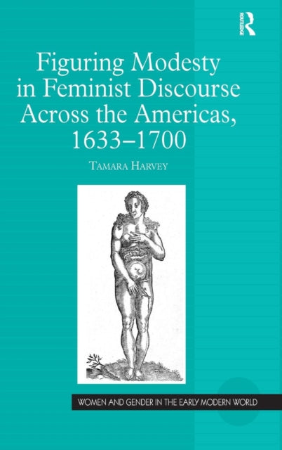 Book cover of: Figuring Modesty in Feminist Discourse Across the Americas, 1633-1700. By: Tamara Harvey