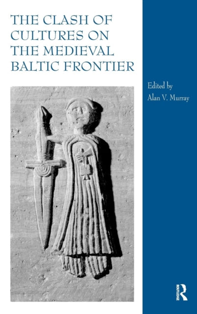 Book cover of: Clash of Cultures on the Medieval Baltic Frontier. By: Alan V. Murray