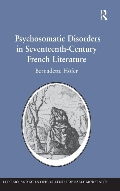 Book cover of: Psychosomatic Disorders in Seventeenth-Century French Literature. By: Bernadette Höfer