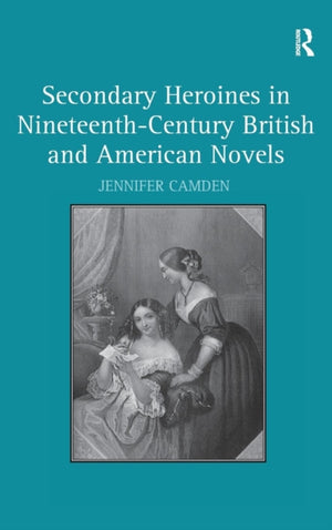 Secondary Heroines in Nineteenth-Century British and American Novels