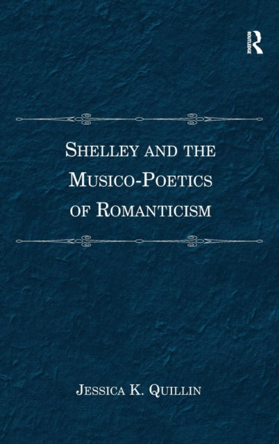 Book cover of: Shelley and the Musico-Poetics of Romanticism. By: Jessica K. Quillin