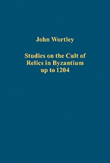 Book cover of: Studies on the Cult of Relics in Byzantium up to 1204. By: John Wortley